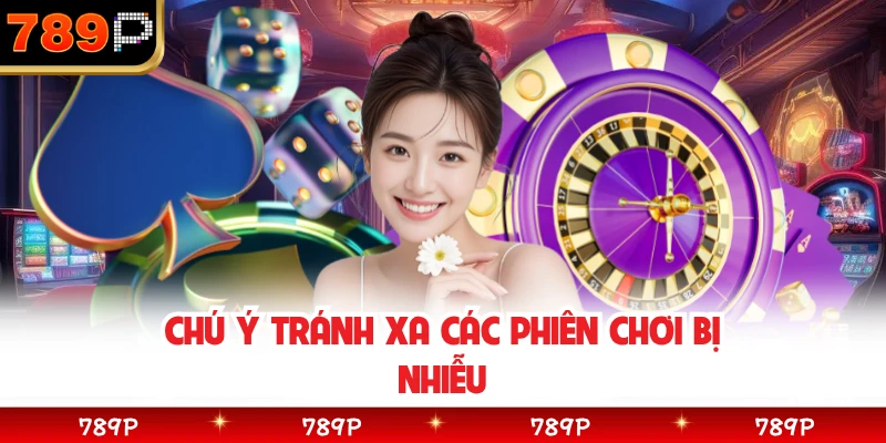 Chú ý tránh xa các phiên chơi bị nhiễu 