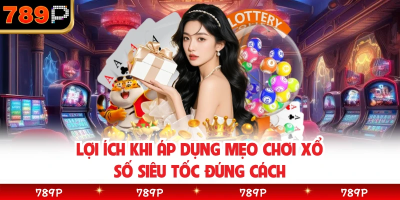 Lợi ích khi áp dụng mẹo chơi xổ số siêu tốc đúng cách 