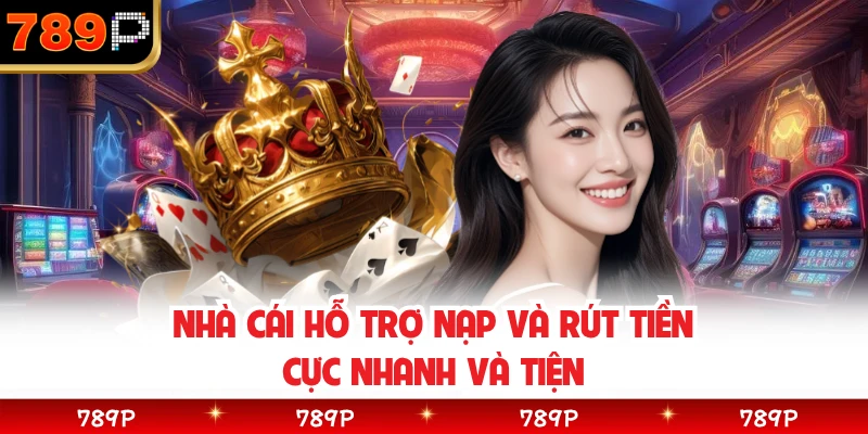 Nhà cái hỗ trợ nạp và rút tiền cực nhanh và tiện