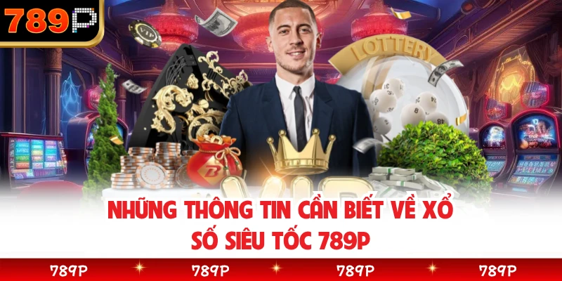 Những thông tin cần biết về xổ số siêu tốc 789P 