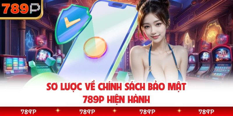 Sơ lược về chính sách bảo mật 789P hiện hành