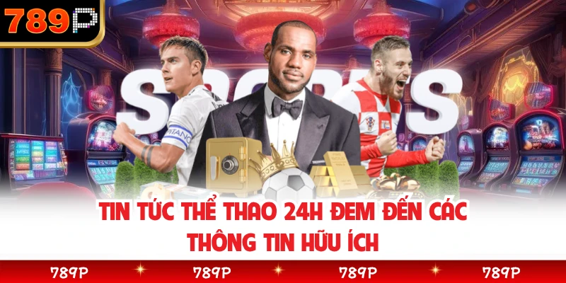 Tin tức thể thao 24h đem đến các thông tin hữu ích