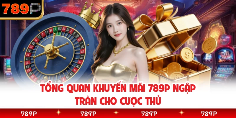 Tổng quan khuyến mãi 789P ngập tràn cho cược thủ